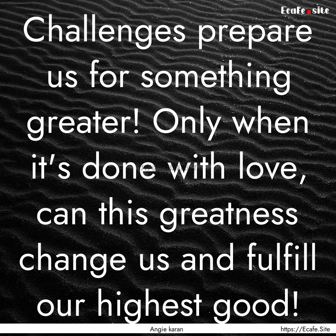 Challenges prepare us for something greater!.... : Quote by Angie karan