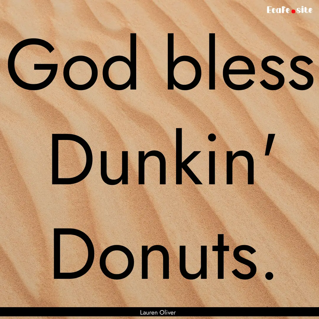 God bless Dunkin' Donuts. : Quote by Lauren Oliver