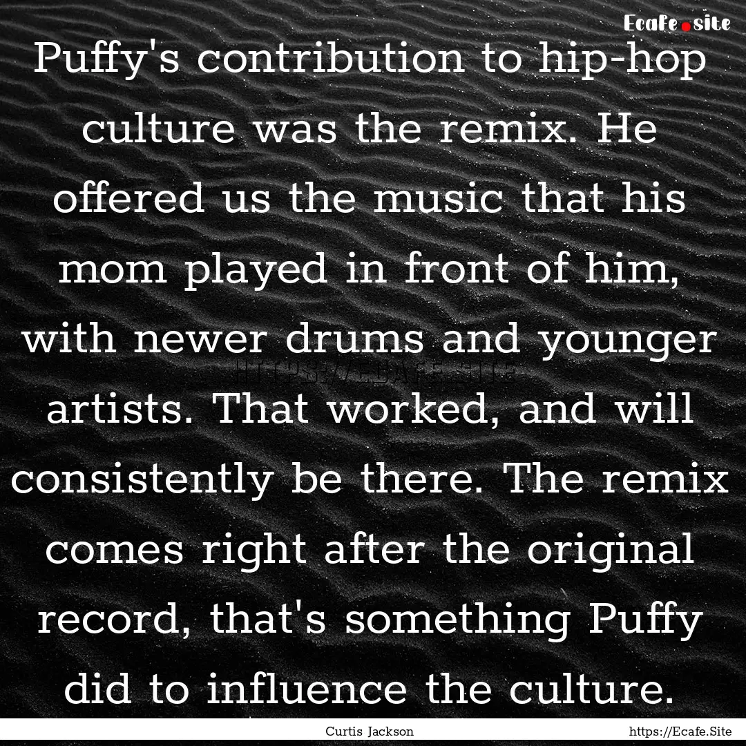 Puffy's contribution to hip-hop culture was.... : Quote by Curtis Jackson