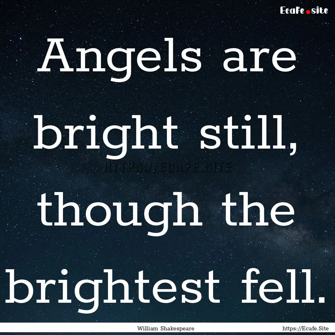 Angels are bright still, though the brightest.... : Quote by William Shakespeare