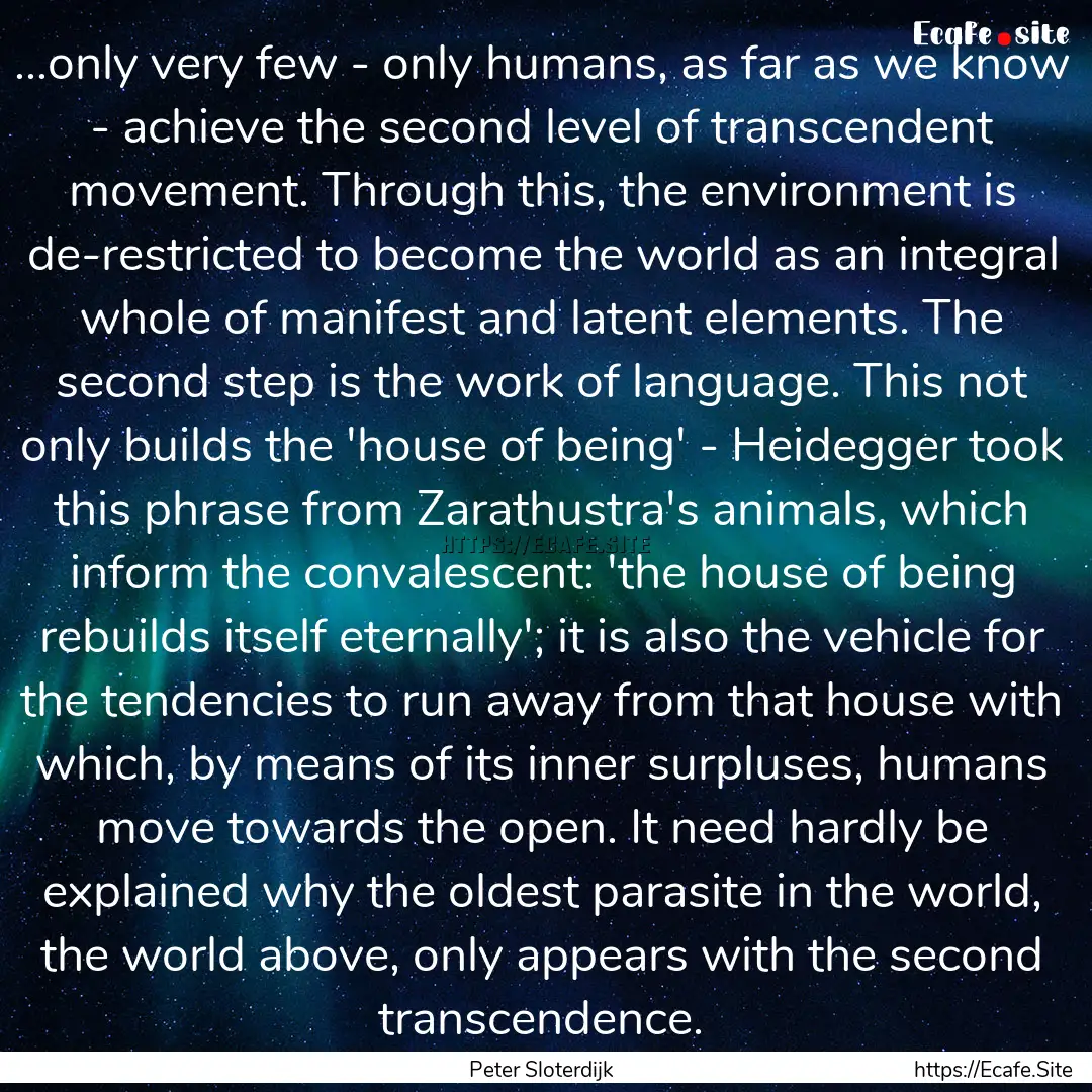 ...only very few - only humans, as far as.... : Quote by Peter Sloterdijk