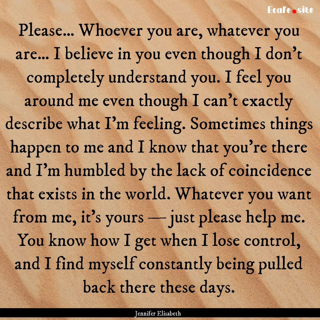 Please… Whoever you are, whatever you are….... : Quote by Jennifer Elisabeth