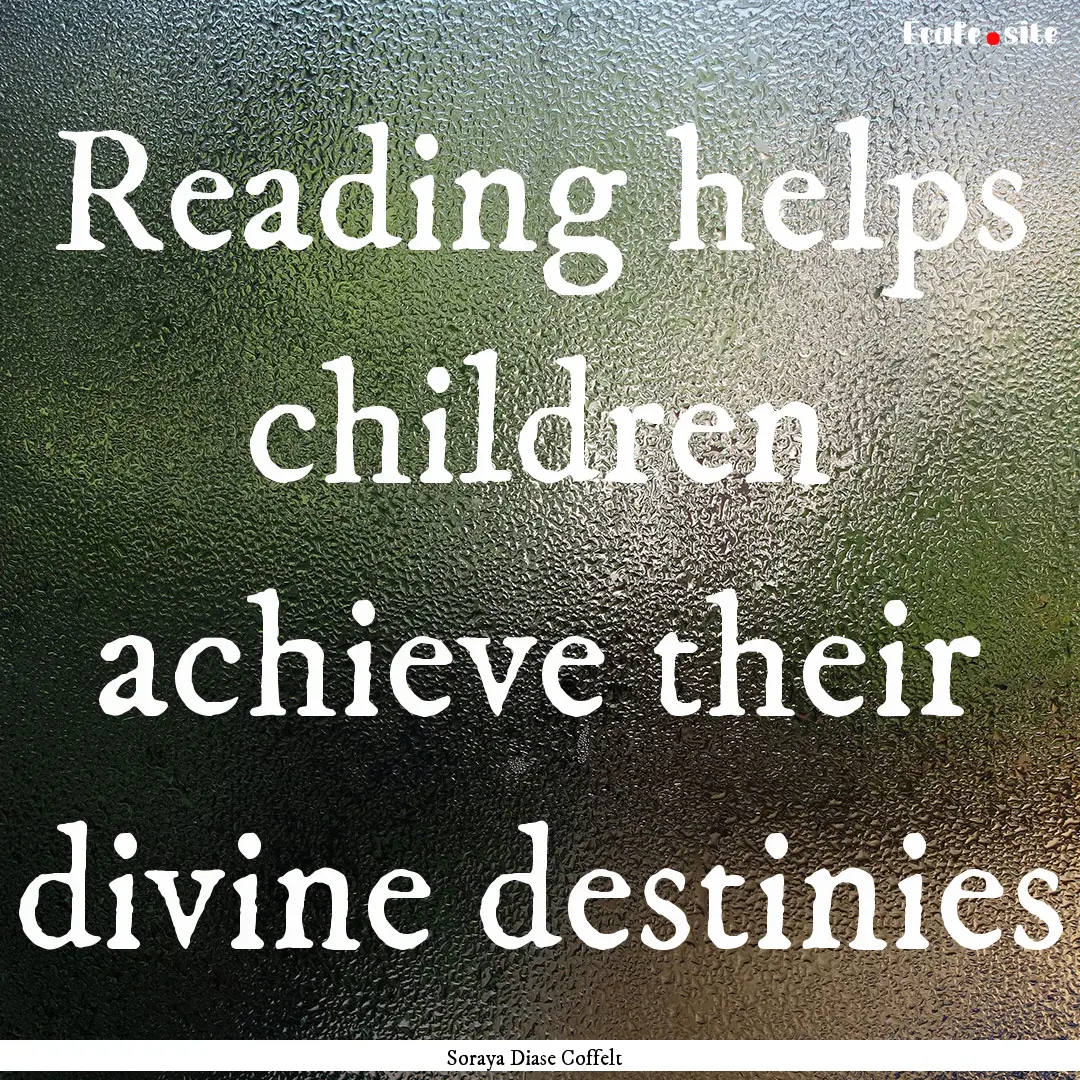 Reading helps children achieve their divine.... : Quote by Soraya Diase Coffelt