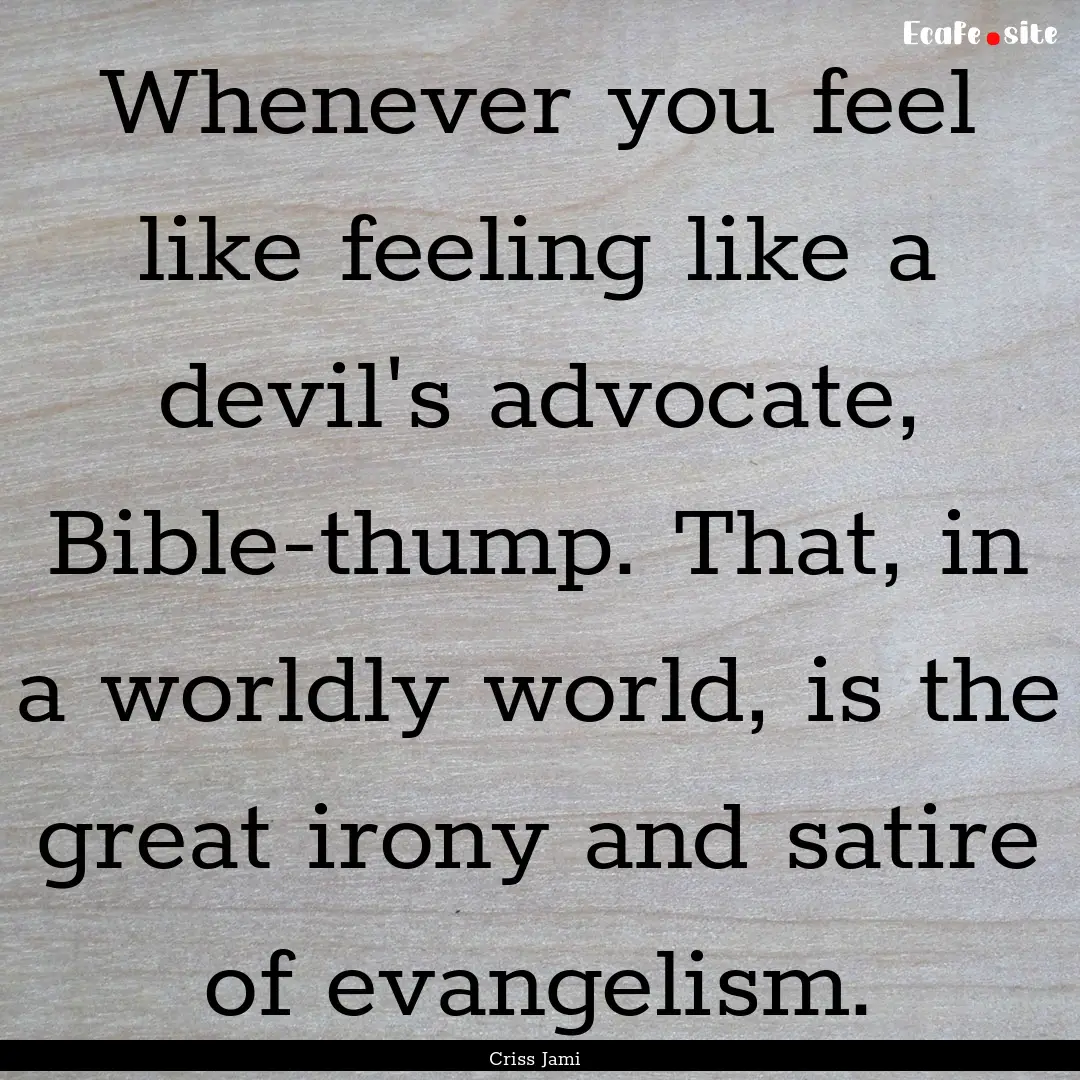 Whenever you feel like feeling like a devil's.... : Quote by Criss Jami