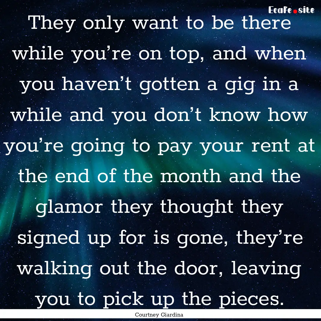 They only want to be there while you’re.... : Quote by Courtney Giardina