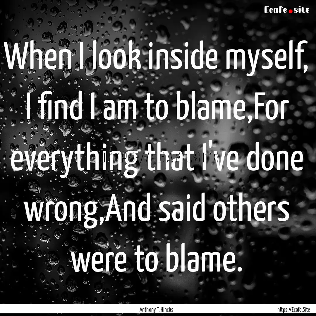 When I look inside myself, I find I am to.... : Quote by Anthony T. Hincks