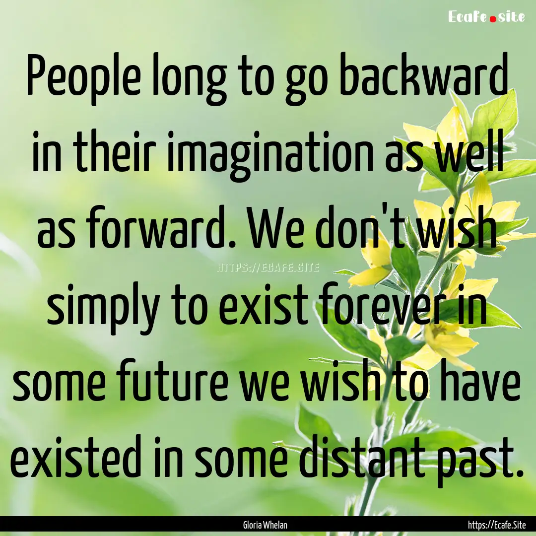 People long to go backward in their imagination.... : Quote by Gloria Whelan