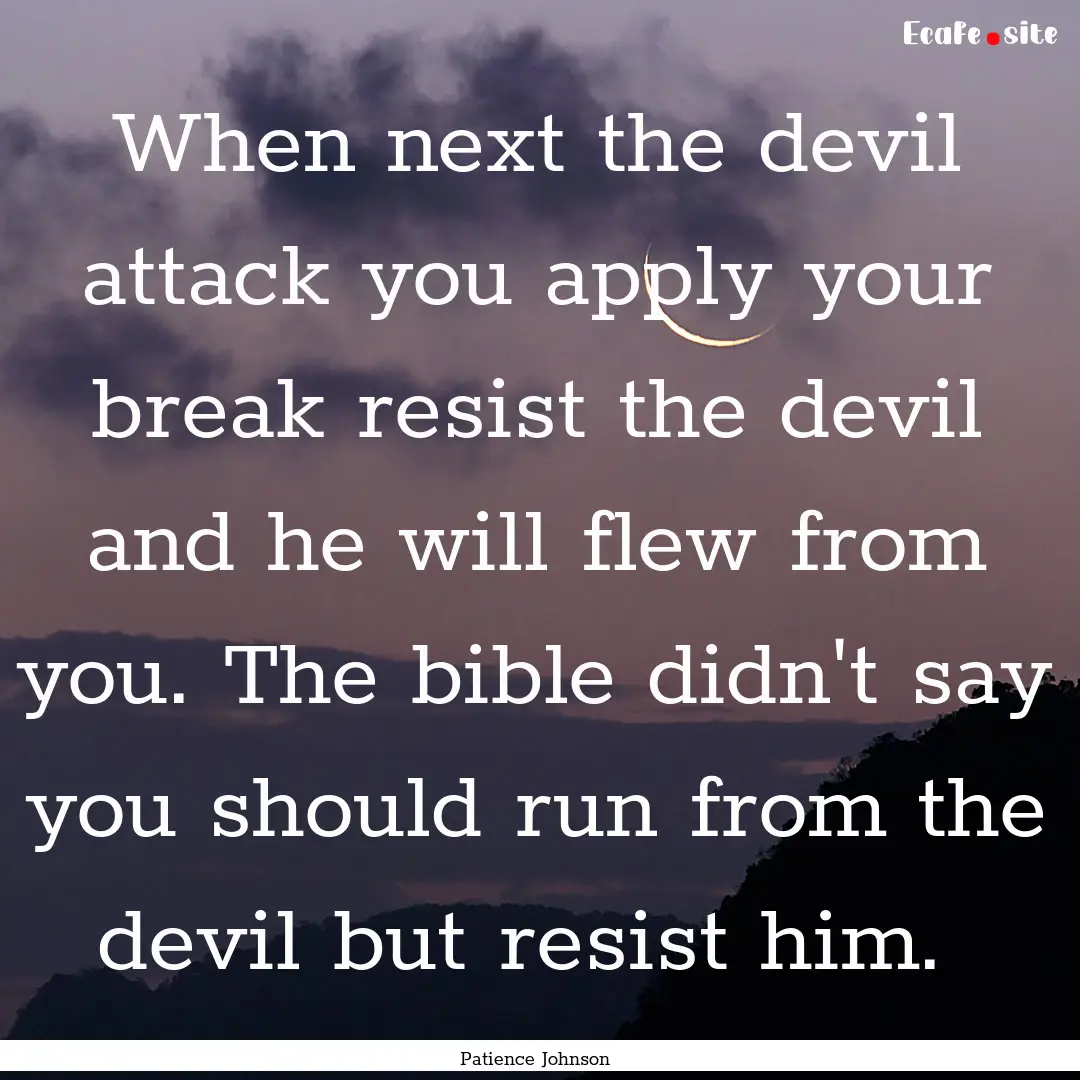 When next the devil attack you apply your.... : Quote by Patience Johnson