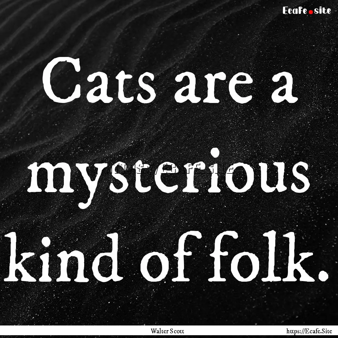 Cats are a mysterious kind of folk. : Quote by Walter Scott