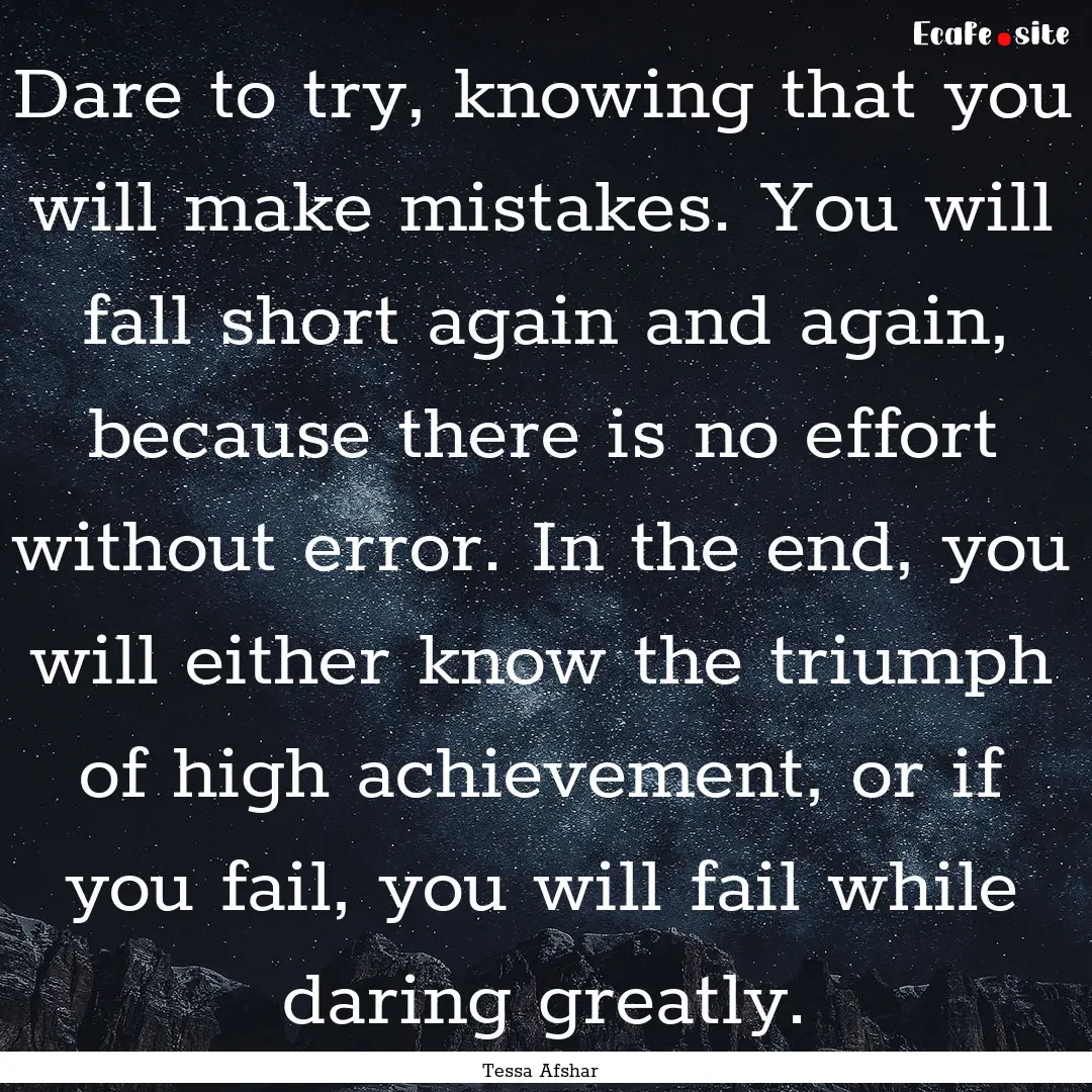 Dare to try, knowing that you will make mistakes..... : Quote by Tessa Afshar