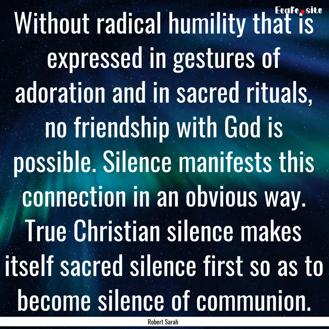 Without radical humility that is expressed.... : Quote by Robert Sarah