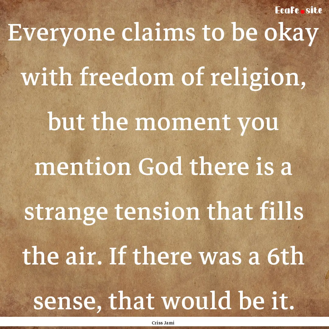 Everyone claims to be okay with freedom of.... : Quote by Criss Jami