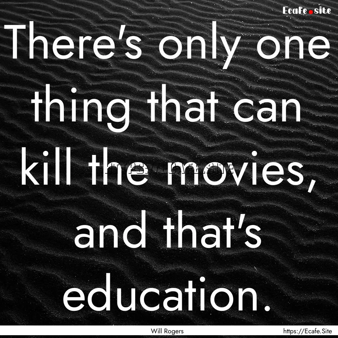 There's only one thing that can kill the.... : Quote by Will Rogers