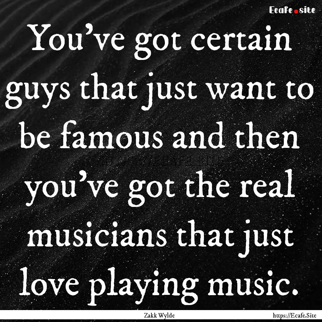 You've got certain guys that just want to.... : Quote by Zakk Wylde