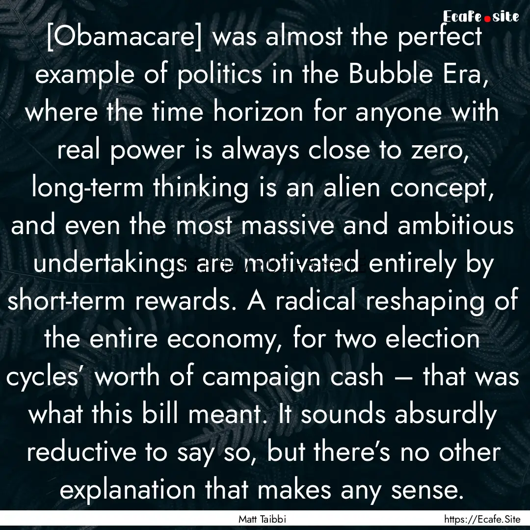 [Obamacare] was almost the perfect example.... : Quote by Matt Taibbi