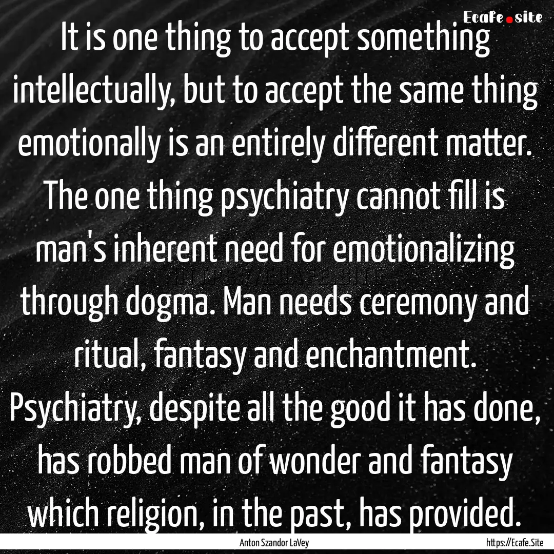 It is one thing to accept something intellectually,.... : Quote by Anton Szandor LaVey