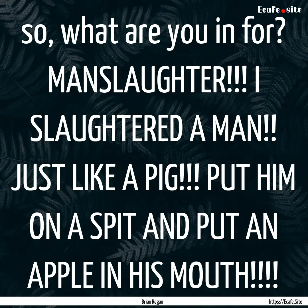 so, what are you in for? MANSLAUGHTER!!!.... : Quote by Brian Regan