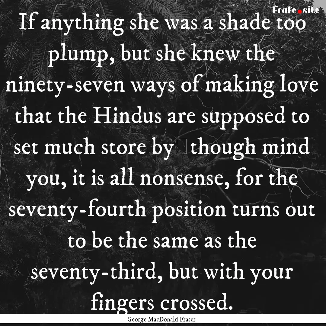 If anything she was a shade too plump, but.... : Quote by George MacDonald Fraser