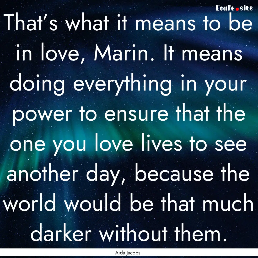 That’s what it means to be in love, Marin..... : Quote by Aida Jacobs