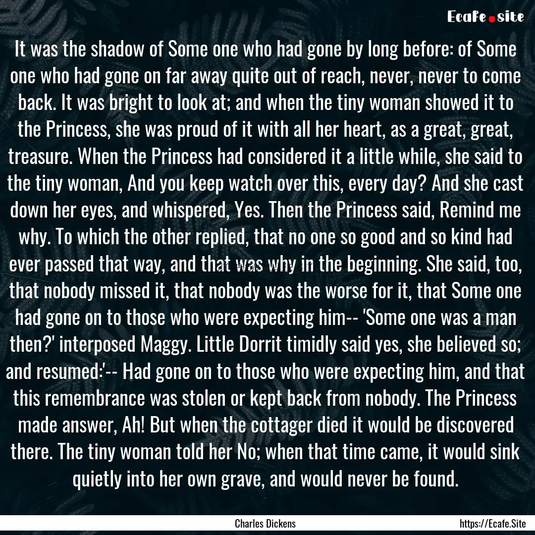 It was the shadow of Some one who had gone.... : Quote by Charles Dickens