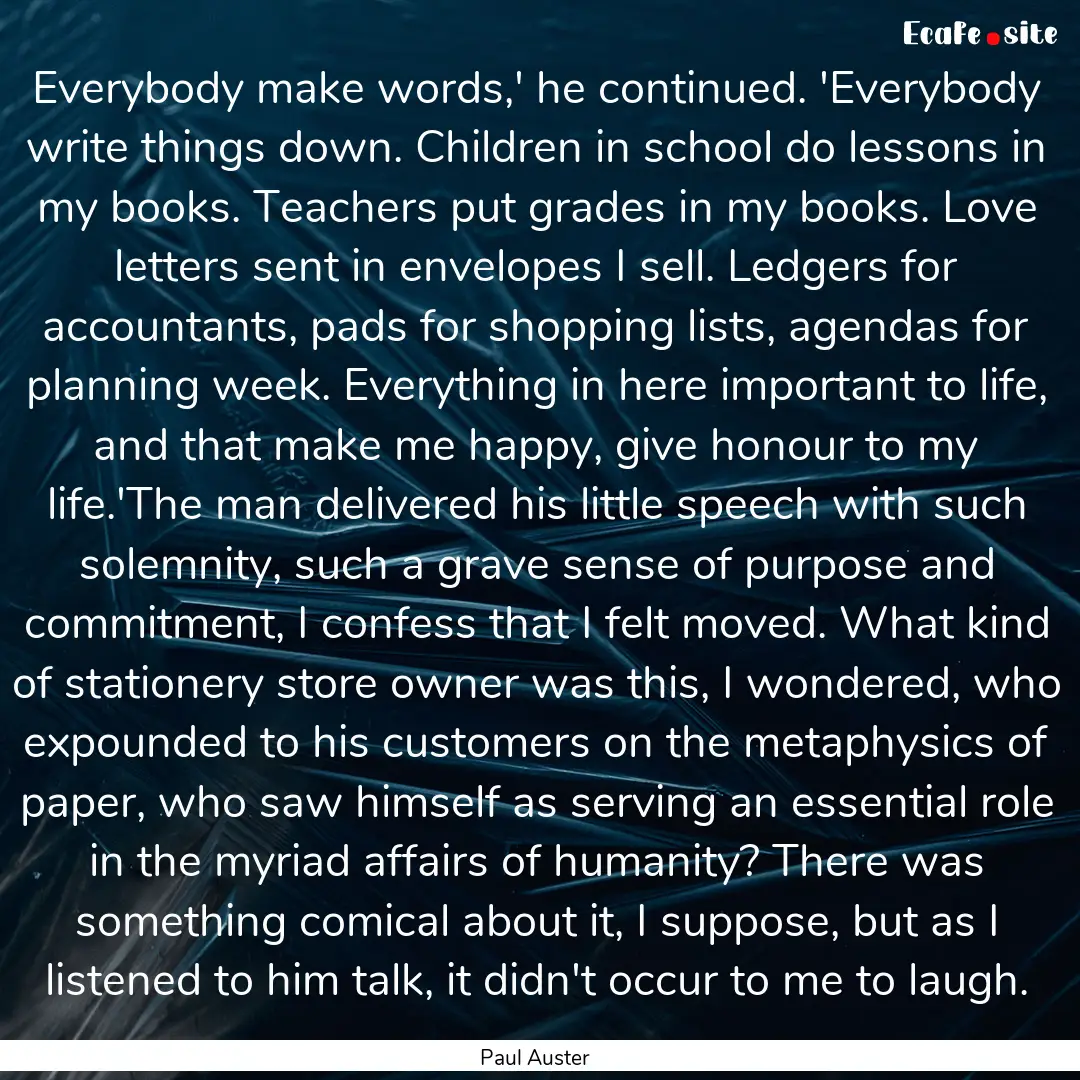 Everybody make words,' he continued. 'Everybody.... : Quote by Paul Auster