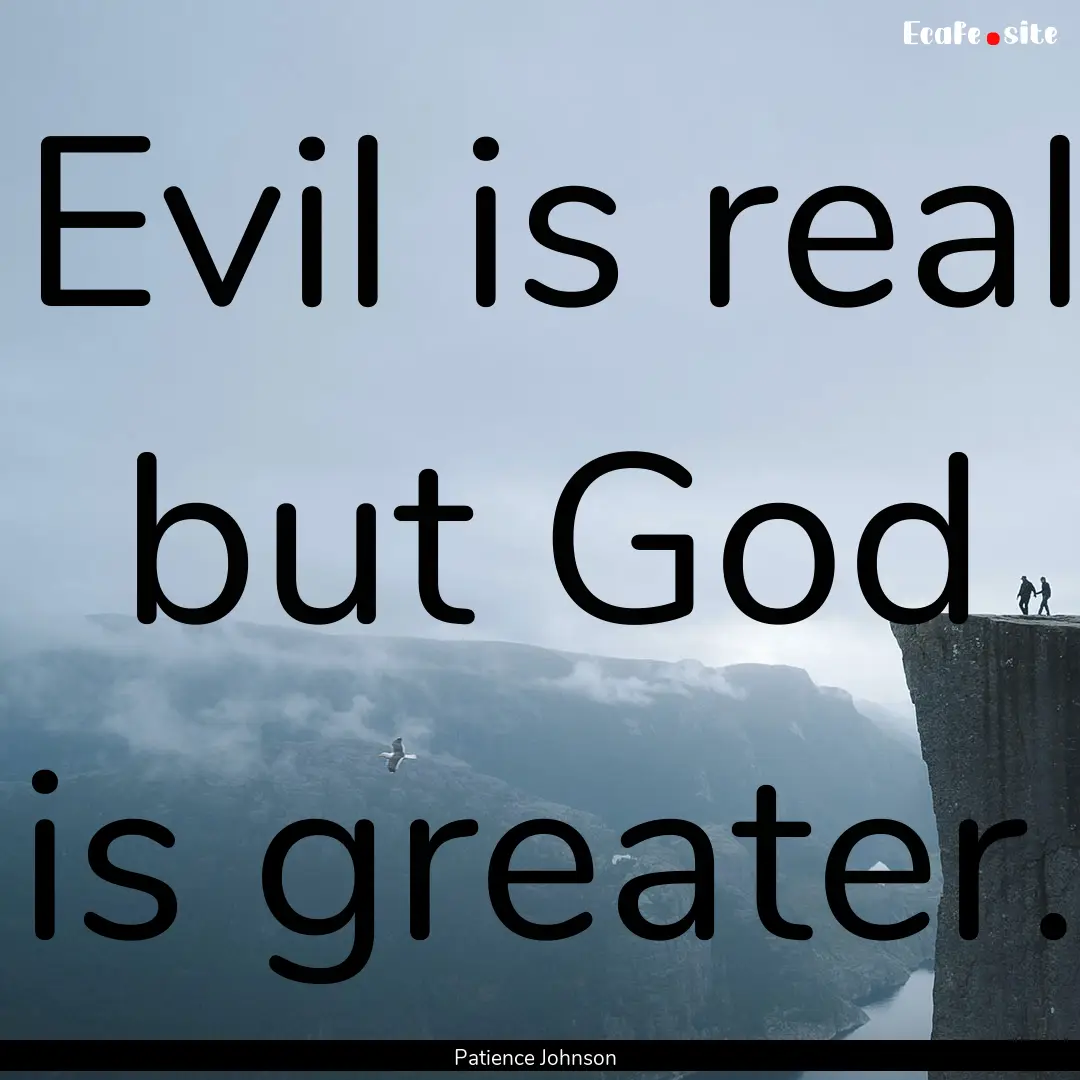 Evil is real but God is greater. : Quote by Patience Johnson