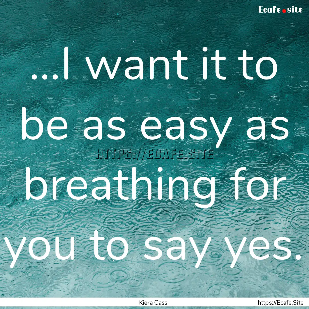 ...I want it to be as easy as breathing for.... : Quote by Kiera Cass