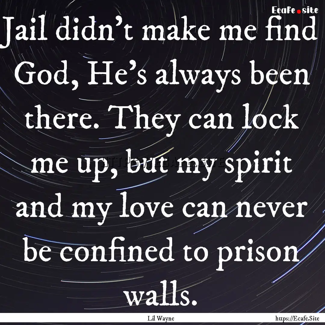 Jail didn't make me find God, He's always.... : Quote by Lil Wayne