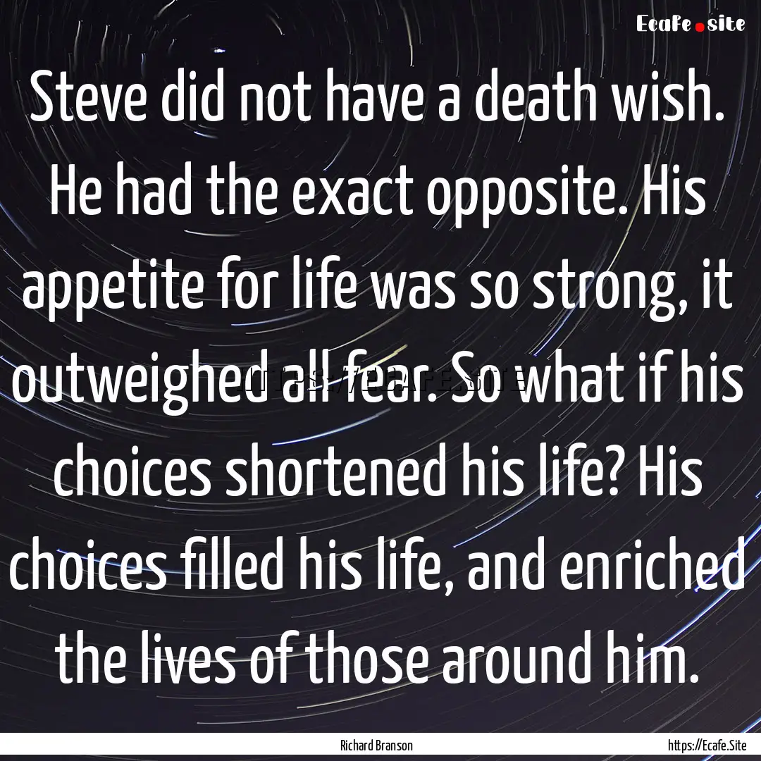 Steve did not have a death wish. He had the.... : Quote by Richard Branson