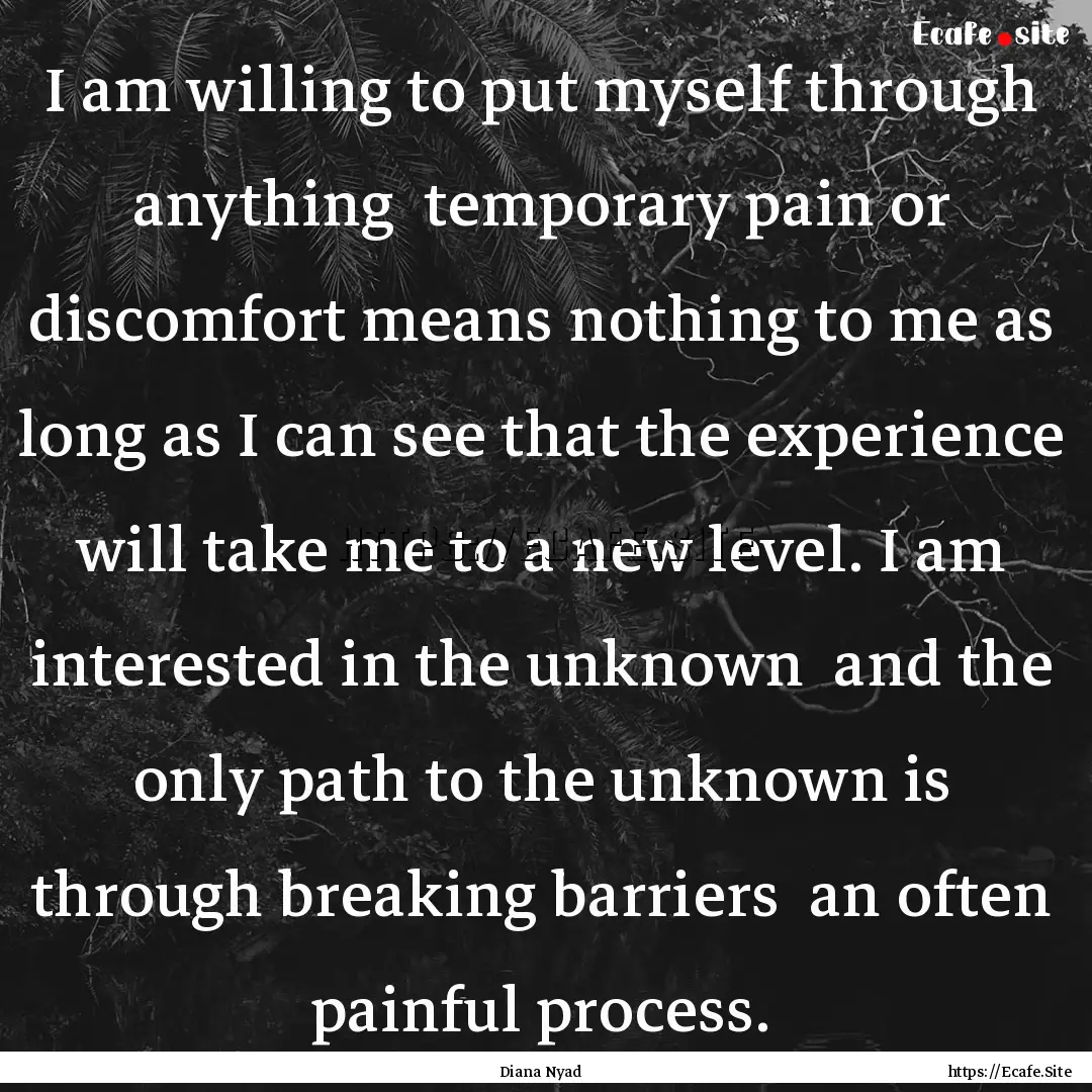 I am willing to put myself through anything.... : Quote by Diana Nyad