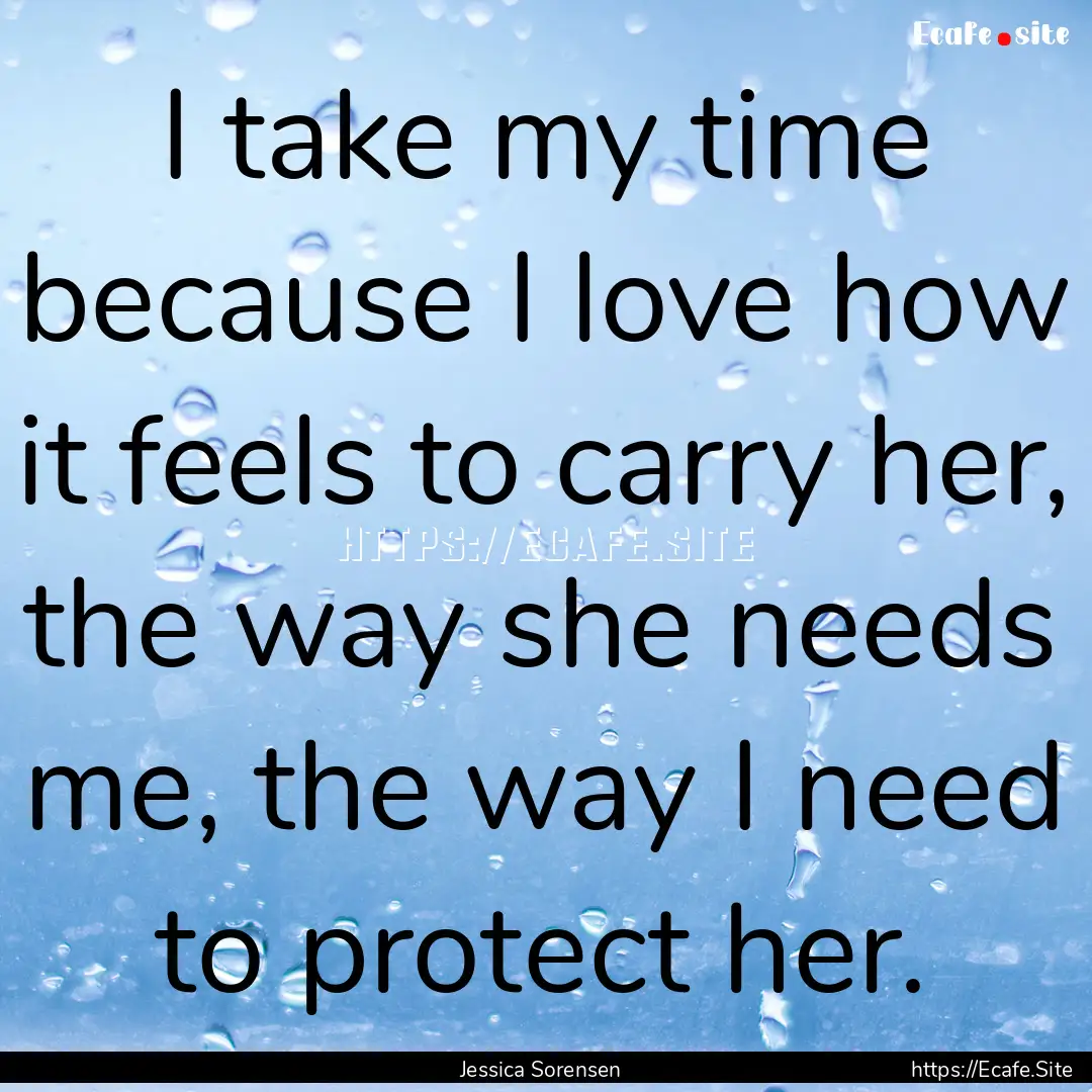 I take my time because I love how it feels.... : Quote by Jessica Sorensen