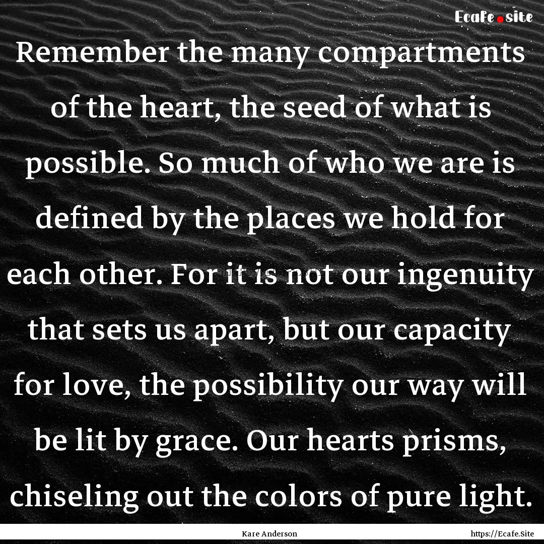 Remember the many compartments of the heart,.... : Quote by Kare Anderson