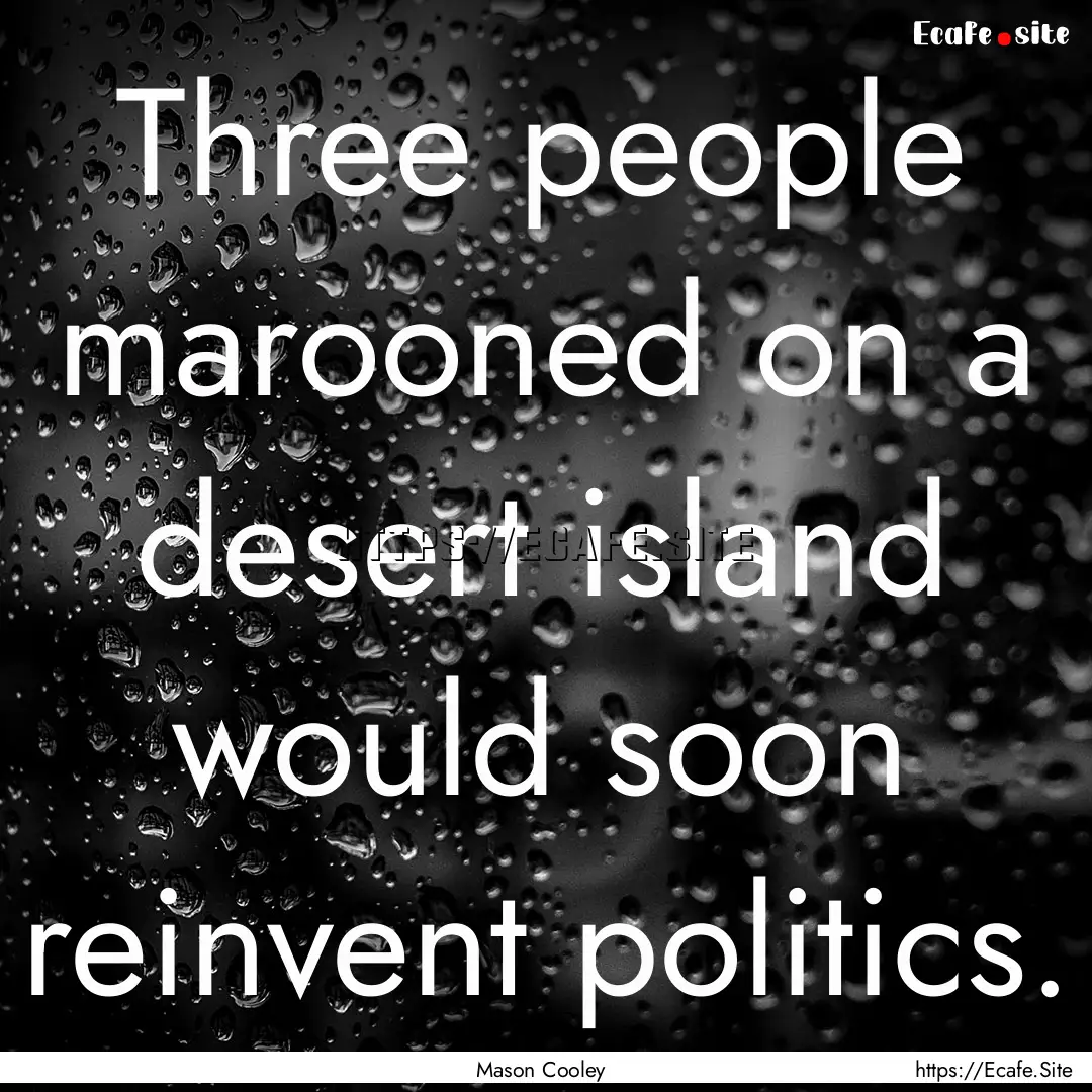 Three people marooned on a desert island.... : Quote by Mason Cooley