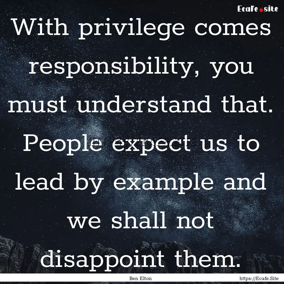 With privilege comes responsibility, you.... : Quote by Ben Elton