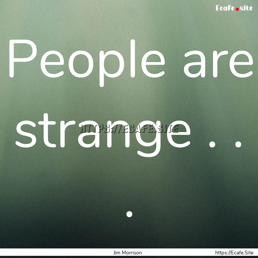 People are strange . . . : Quote by Jim Morrison