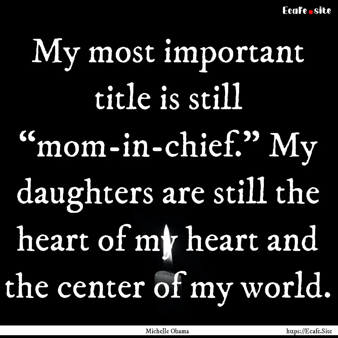 My most important title is still “mom-in-chief.”.... : Quote by Michelle Obama