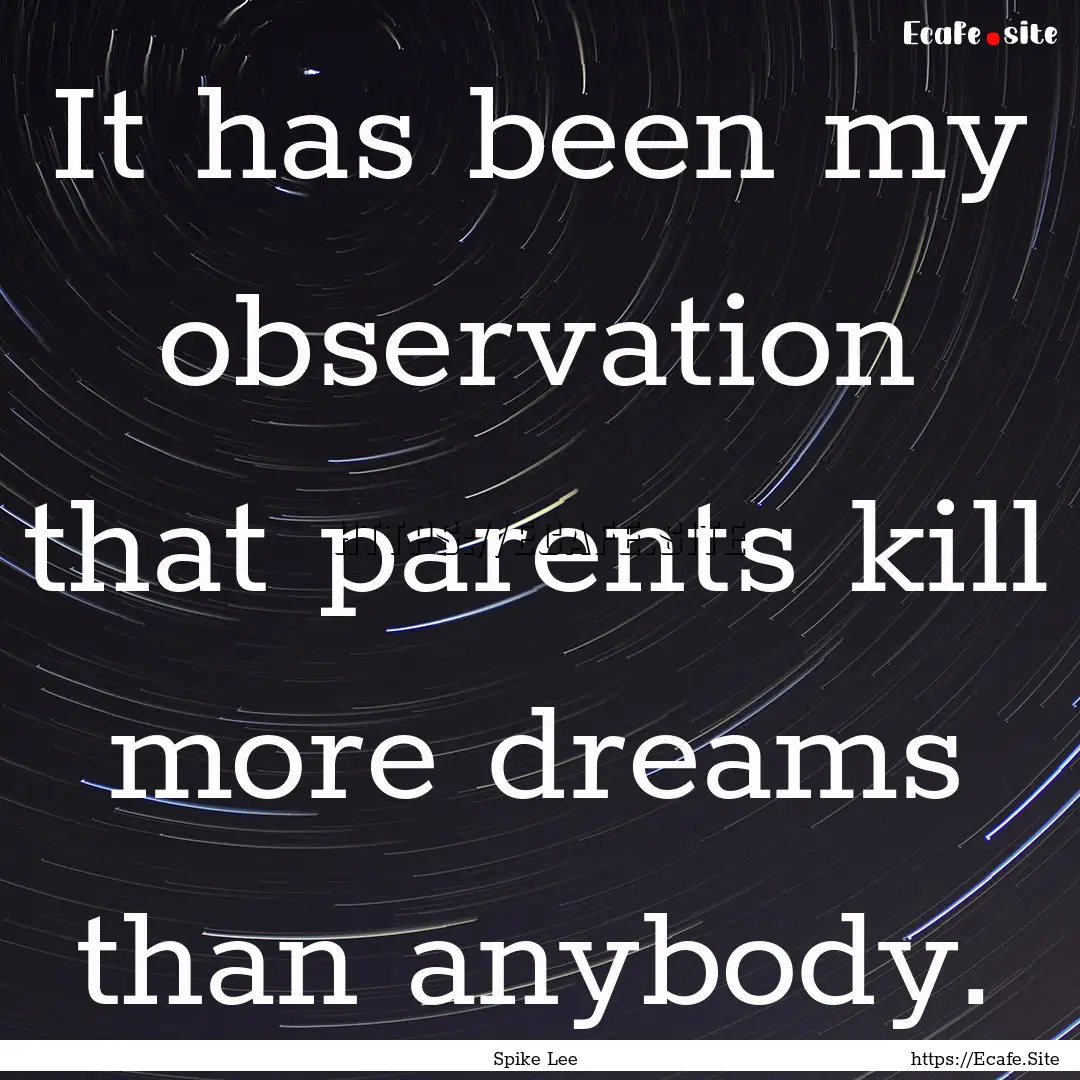 It has been my observation that parents kill.... : Quote by Spike Lee