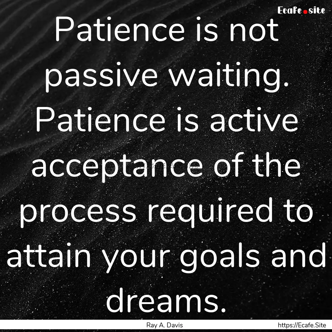 Patience is not passive waiting. Patience.... : Quote by Ray A. Davis