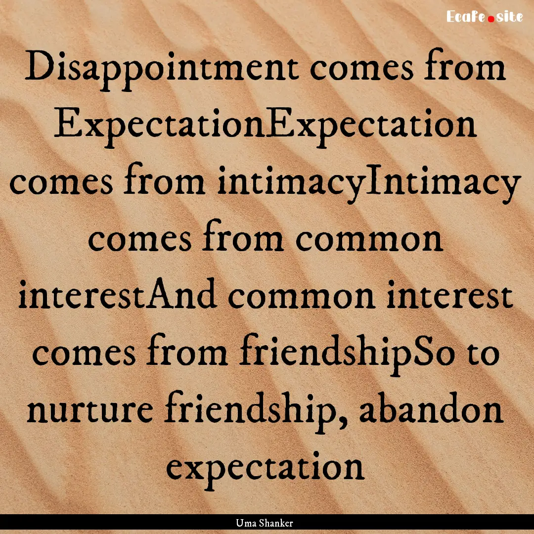 Disappointment comes from ExpectationExpectation.... : Quote by Uma Shanker