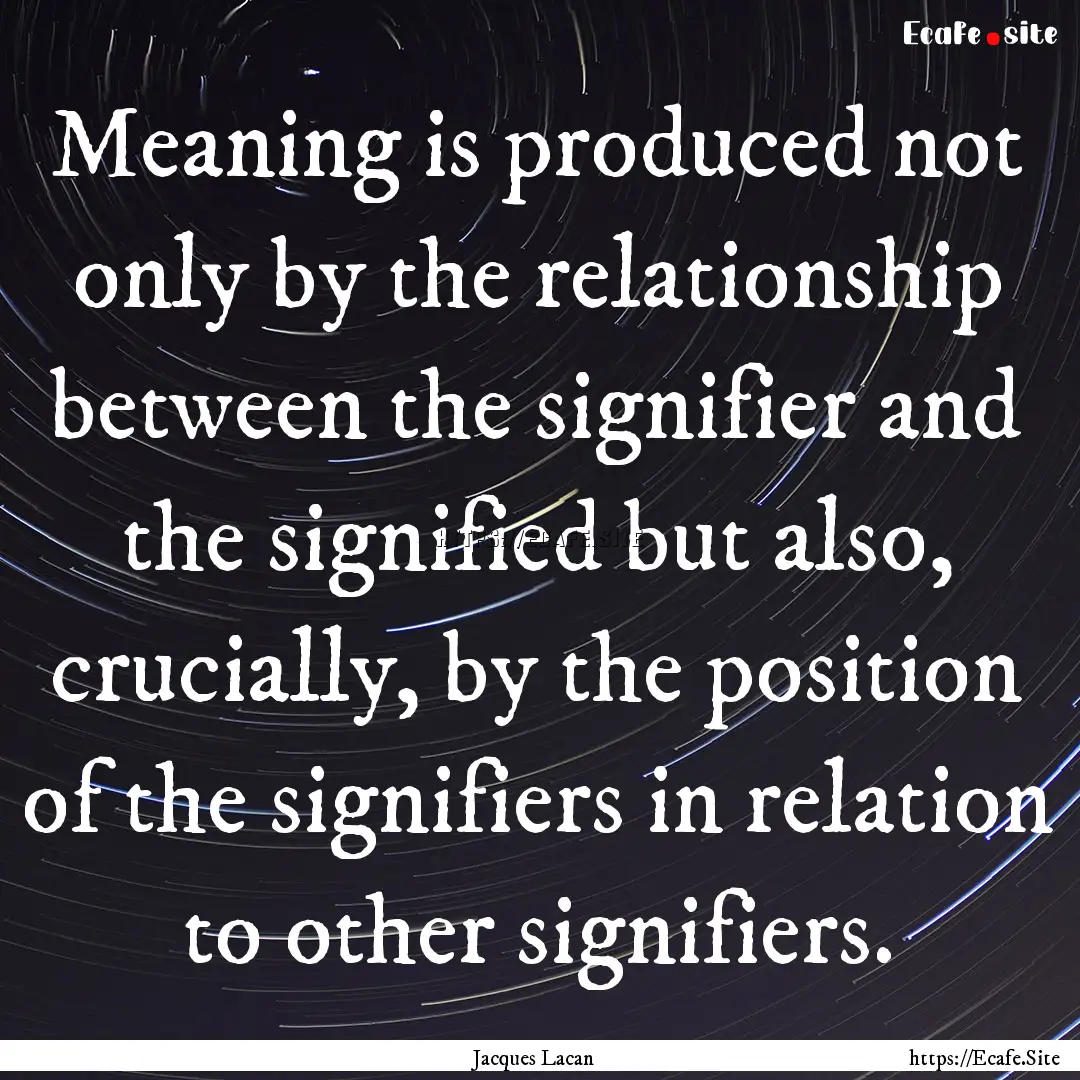 Meaning is produced not only by the relationship.... : Quote by Jacques Lacan