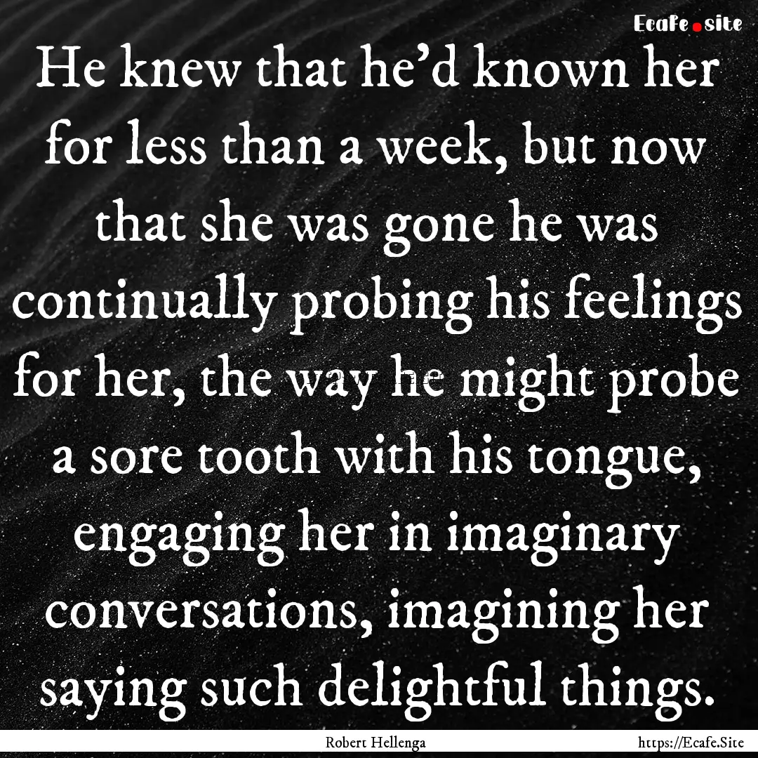 He knew that he’d known her for less than.... : Quote by Robert Hellenga