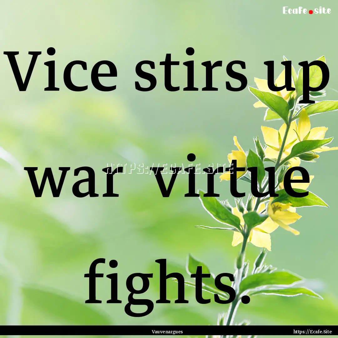 Vice stirs up war virtue fights. : Quote by Vauvenargues