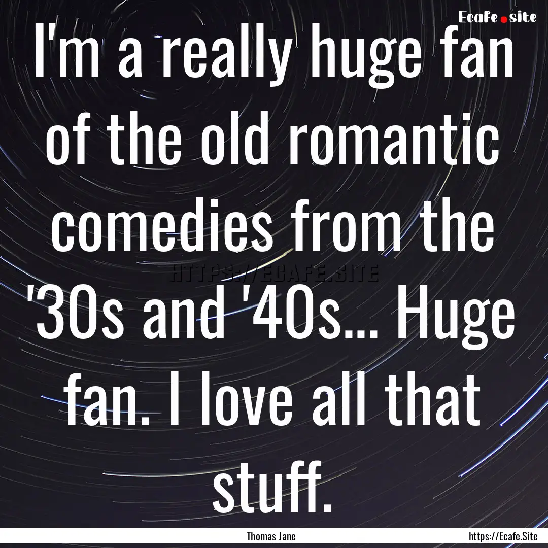 I'm a really huge fan of the old romantic.... : Quote by Thomas Jane