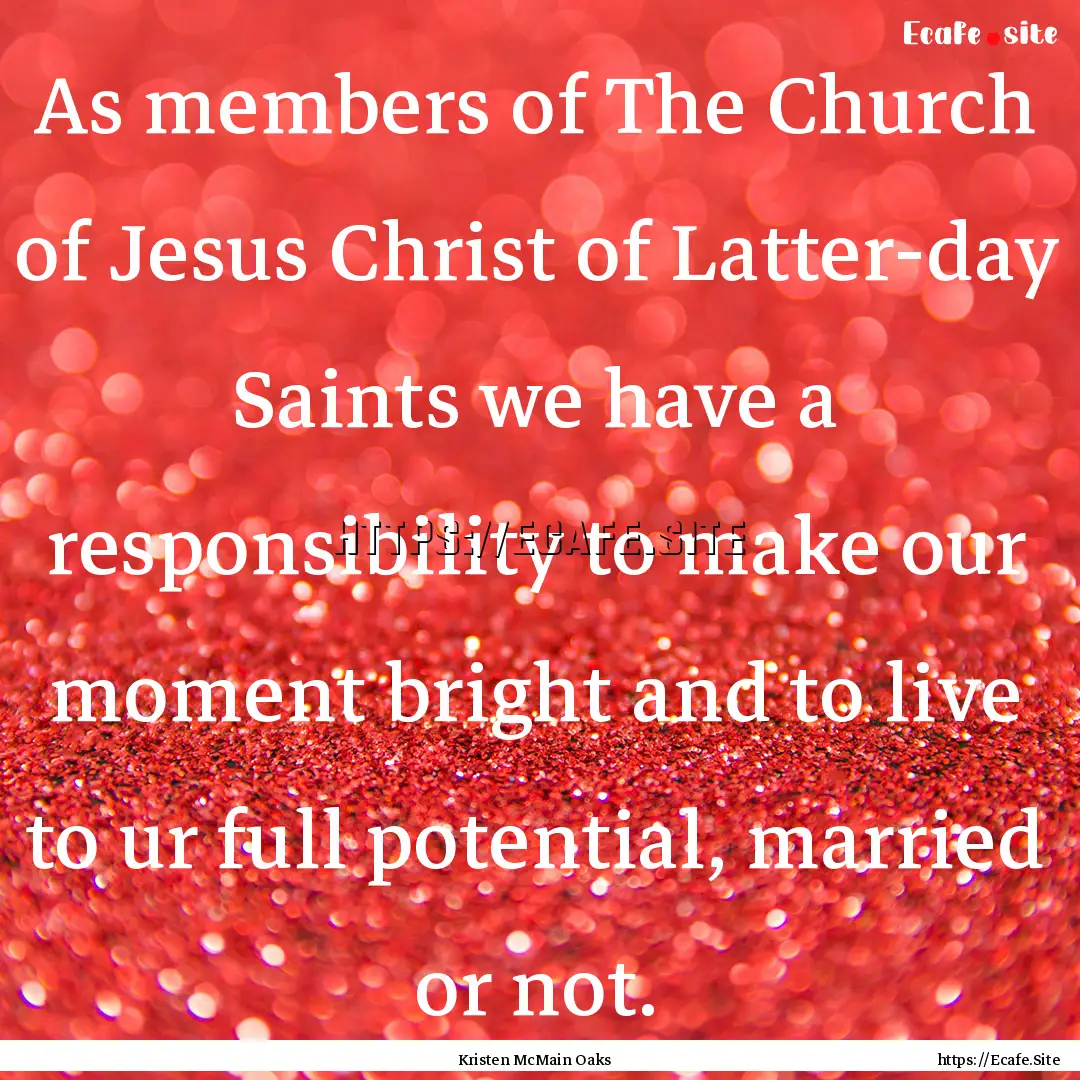 As members of The Church of Jesus Christ.... : Quote by Kristen McMain Oaks