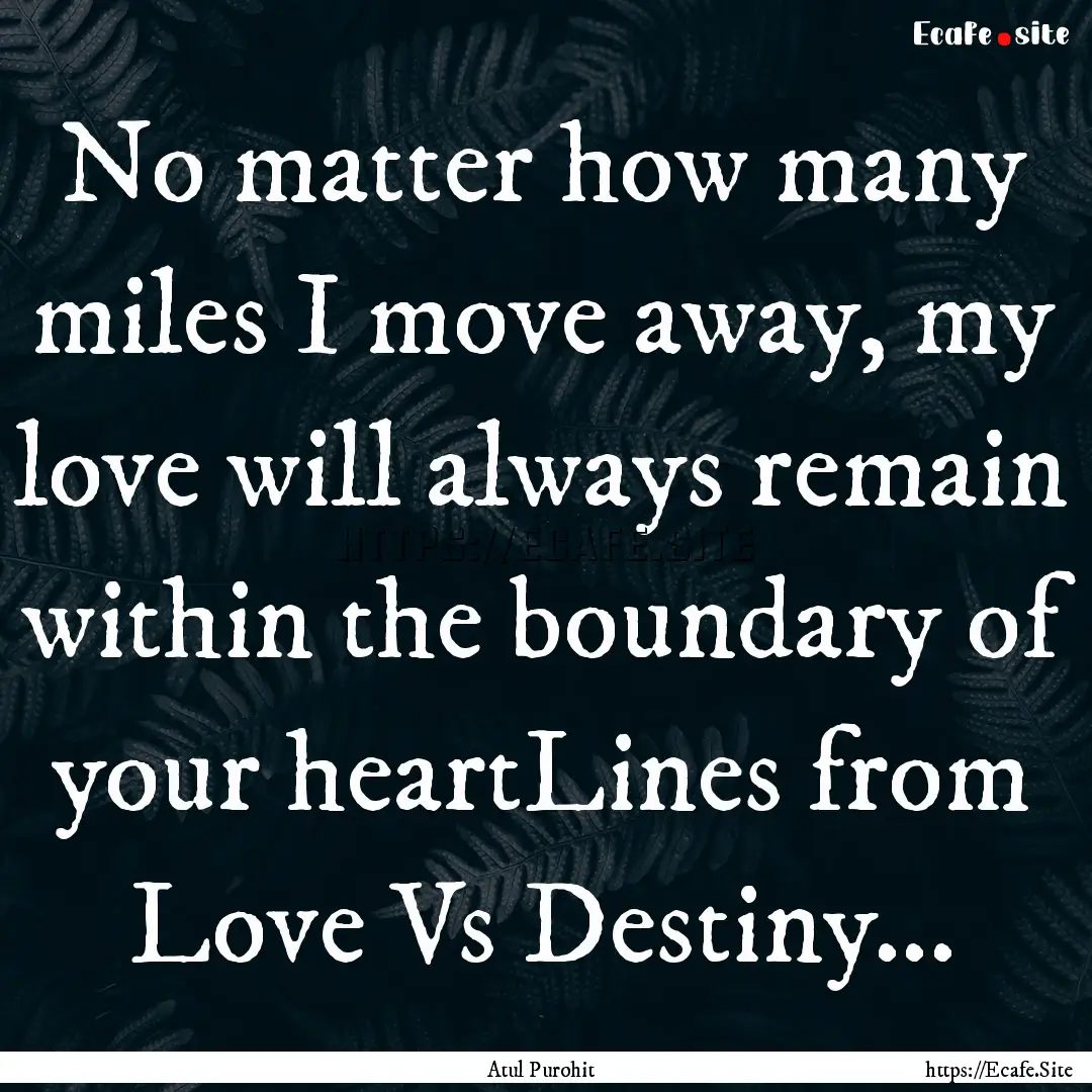 No matter how many miles I move away, my.... : Quote by Atul Purohit