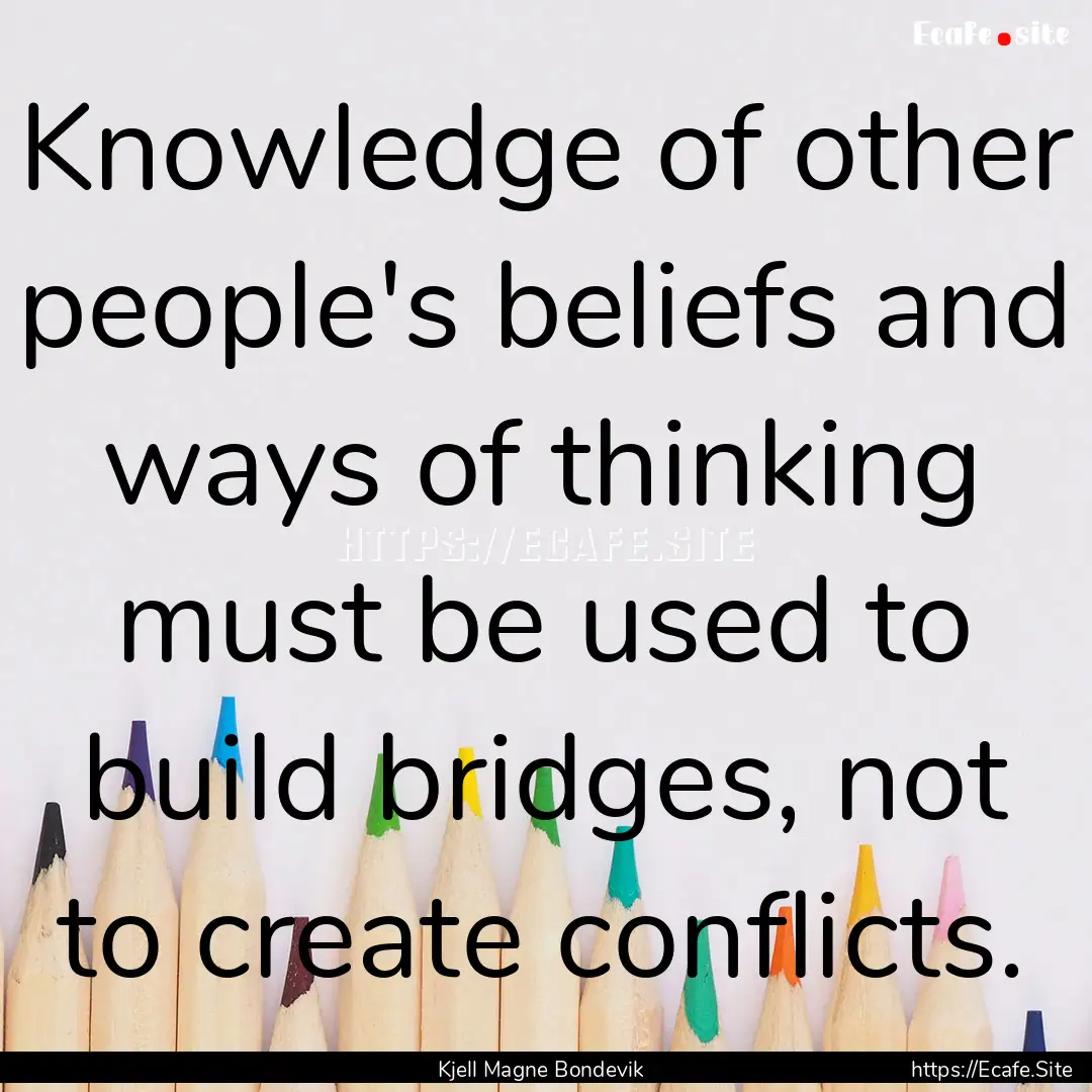 Knowledge of other people's beliefs and ways.... : Quote by Kjell Magne Bondevik