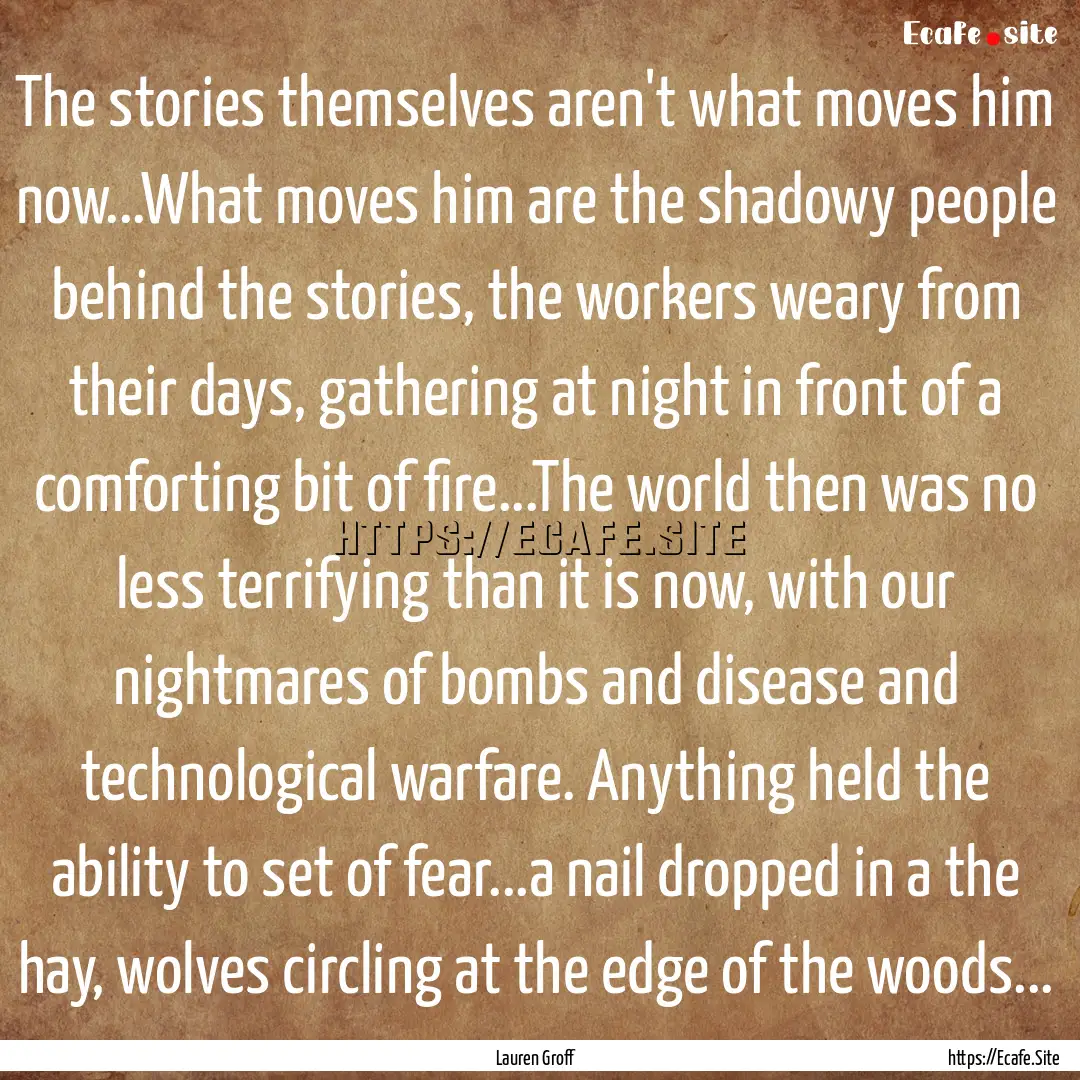 The stories themselves aren't what moves.... : Quote by Lauren Groff