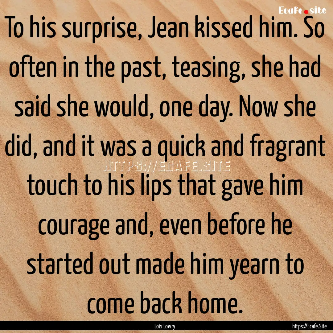 To his surprise, Jean kissed him. So often.... : Quote by Lois Lowry