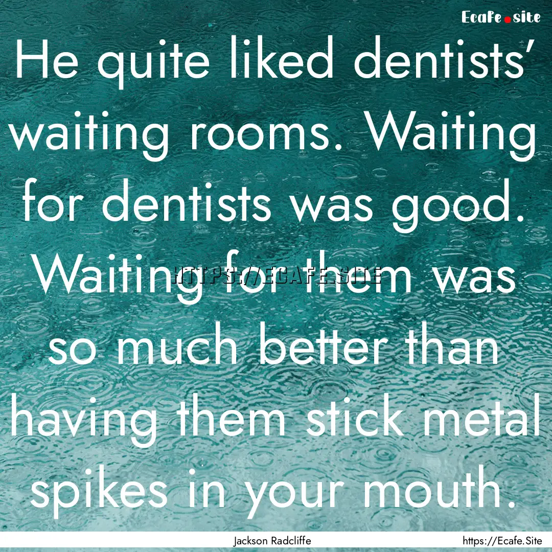 He quite liked dentists’ waiting rooms..... : Quote by Jackson Radcliffe