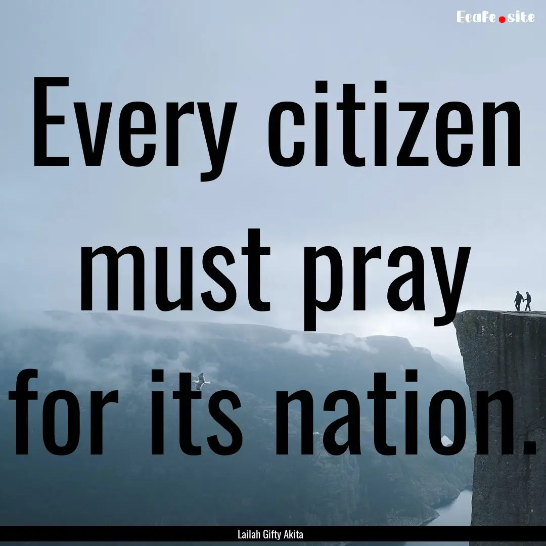 Every citizen must pray for its nation. : Quote by Lailah Gifty Akita